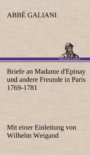 Briefe an Madame d'Epinay und andere Freunde in Paris 1769-1781: Mit einer Einleitung von Wilhelm Weigand