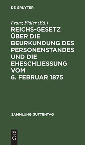 Reichs-Gesetz über die Beurkundung des Personenstandes und die Eheschließung vom 6. Februar 1875: In der vom 1. Januar 1900 an geltenden Fassung. ... (Sammlung Guttentag, 59, Band 59)
