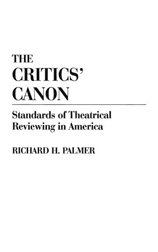 The Critics' Canon: Standards of Theatrical Reviewing in America (Contributions in Drama & Theatre Studies, Band 26)