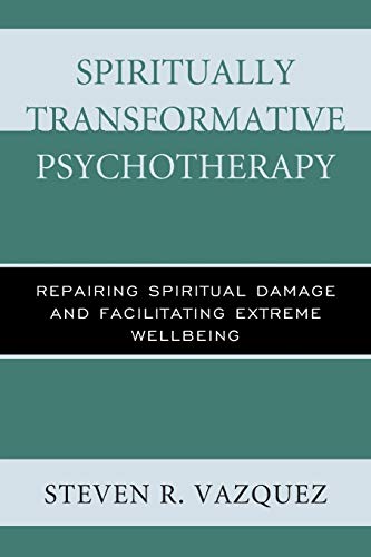 Spiritually Transformative Psychotherapy: Repairing Spiritual Damage and Facilitating Extreme Wellbeing