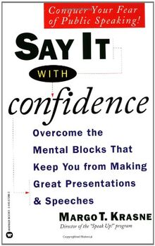 Say It with Confidence: Overcome the Mental Blocks that Keep You from Making Great Presentations and Speeches