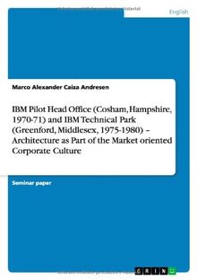 IBM Pilot Head Office (Cosham, Hampshire, 1970-71) and IBM Technical Park (Greenford, Middlesex, 1975-1980) - Architecture as Part of the Market oriented Corporate Culture