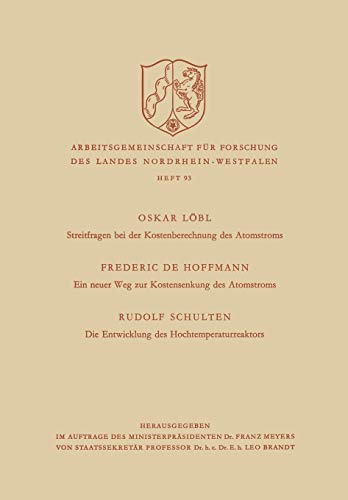 Streitfragen bei der Kostenberechnung des Atomstroms. Ein neuer Weg zur Kostensenkung des Atomstroms. Die Entwicklung des Hochtemperaturreaktors . . . ... des Landes Nordrhein-Westfalen, 93, Band 93)
