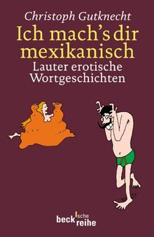 Ich mach's dir mexikanisch: Lauter erotische Wortgeschichten von Gutknecht, Christoph | Buch | Zustand gut