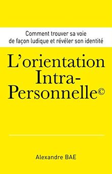 L'Orientation Intra-Personnelle© : Comment trouver sa voie de façon ludique et révéler son identité