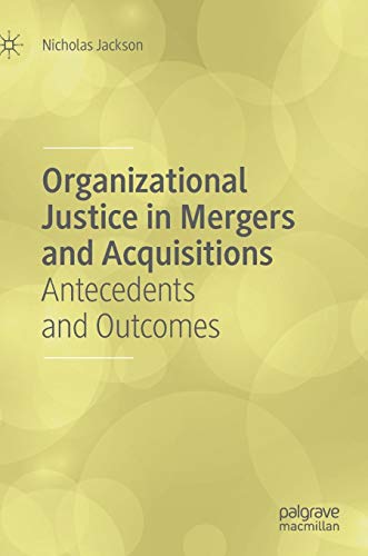 Organizational Justice in Mergers and Acquisitions: Antecedents and Outcomes