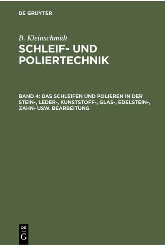 Das Schleifen und Polieren in der Stein-, Leder-, Kunststoff-, Glas-, Edelstein-, Zahn- usw. Bearbeitung (B. Kleinschmidt: Schleif- und Poliertechnik)