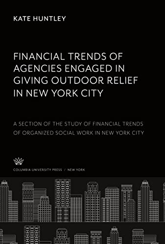 Financial Trends of Agencies Engaged in Giving Outdoor Relief in New York City: A Section of the Study of Financial Trends of Organized Social Work in New York City
