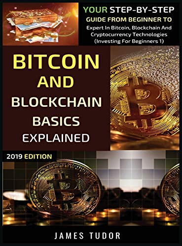 Bitcoin And Blockchain Basics Explained: Your Step-By-Step Guide From Beginner To Expert In Bitcoin, Blockchain And Cryptocurrency Technologies (Investing for Beginners, Band 1)