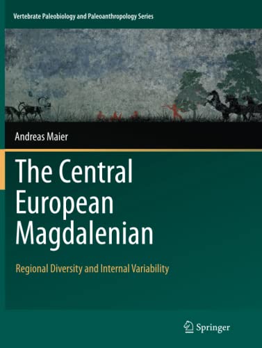 The Central European Magdalenian: Regional Diversity and Internal Variability (Vertebrate Paleobiology and Paleoanthropology)