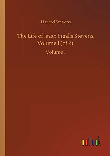 The Life of Isaac Ingalls Stevens, Volume I (of 2): Volume 1