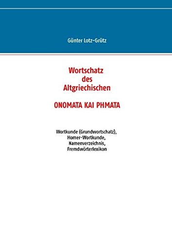 Wortschatz des Altgriechischen - ONOMATA KAI PHMATA: Wortkunde (Grundwortschatz), Homer-Wortkunde, Namenverzeichnis, Fremdwörterlexikon