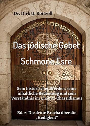 Das jüdische Gebet (Schmone Esre): Sein historisches Werden, seine inhaltliche Bedeutung und sein Verständnis im Chabad-Chassidismus. Bd. 2: Die dritte Bracha über die „Heiligkeit“