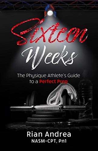 Sixteen Weeks: The Physique Athlete's Guide to a Perfect Prep