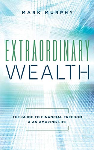 Extraordinary Wealth: The Guide To Financial Freedom & An Amazing Life