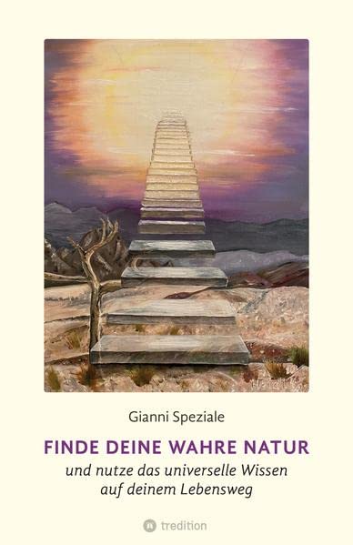 Finde deine Wahre Natur: und nutze das Universelle Wissen auf deinem Lebensweg