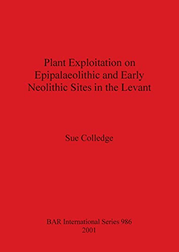 Plant Exploitation on Epipalaeolithic and Early Neolithic Sites in the Levant (BAR International)