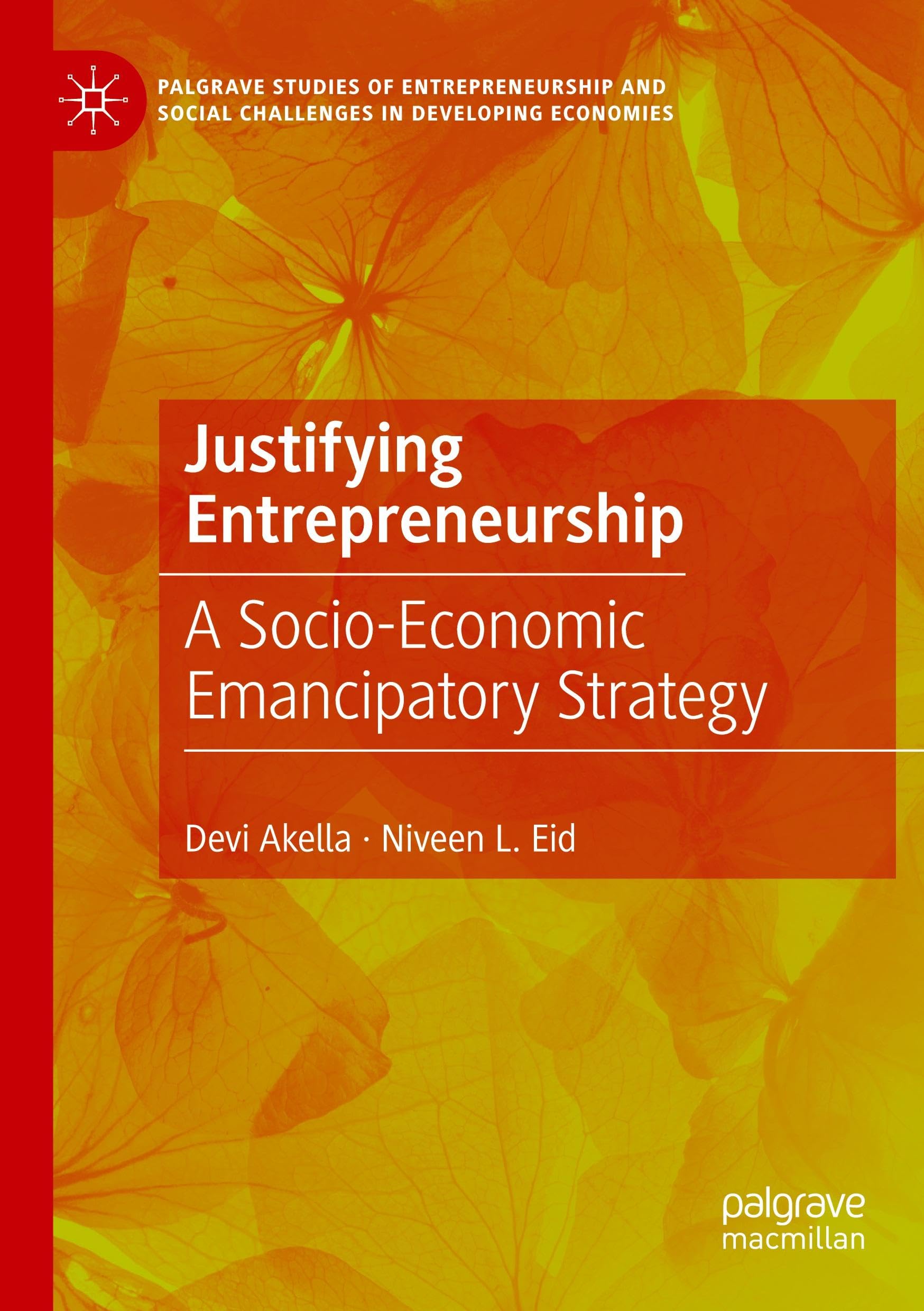 Justifying Entrepreneurship: A Socio-Economic Emancipatory Strategy (Palgrave Studies of Entrepreneurship and Social Challenges in Developing Economies)