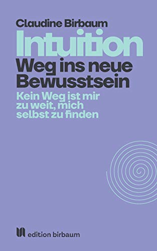 Intuition - Weg ins neue Bewusstsein: Kein Weg ist mir zu weit, mich selbst zu finden.
