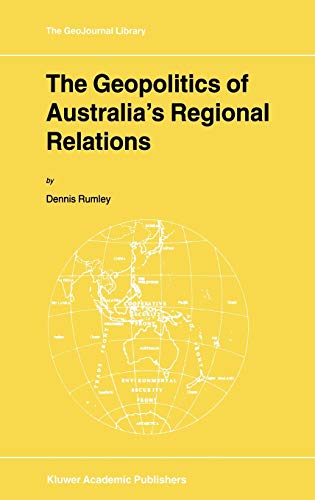 The Geopolitics of Australia’s Regional Relations (GeoJournal Library, 50, Band 50)