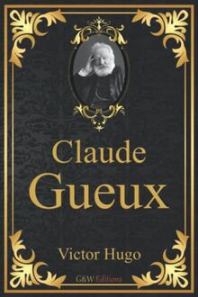 Claude Gueux: Victor Hugo | G&W Editions | Grands caractères (Annoté)