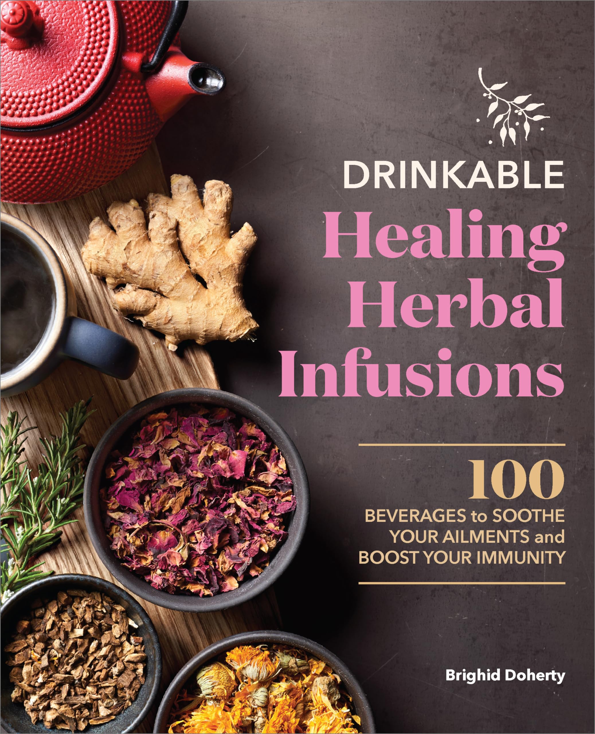 Brighid Doherty Drinkable Healing Herbal Infusions, 100 Beverages To Soothe Your Ailments And Boost Your Immunity