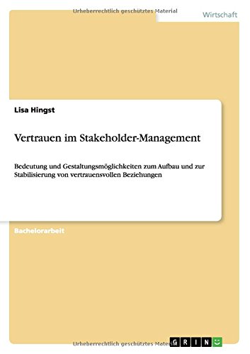 Vertrauen im Stakeholder-Management: Bedeutung und Gestaltungsmöglichkeiten zum Aufbau und zur Stabilisierung von vertrauensvollen Beziehungen