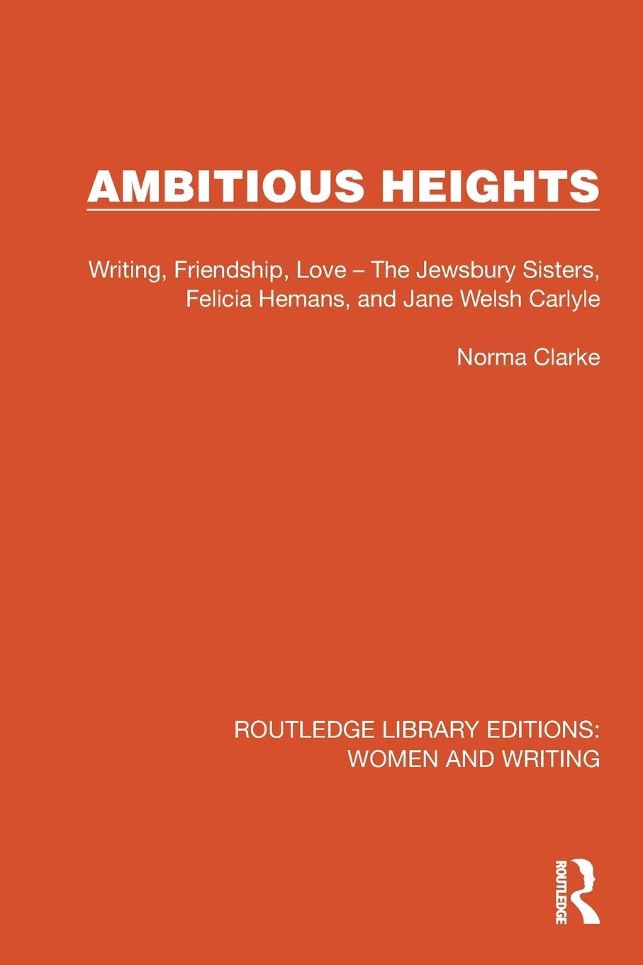 Ambitious Heights: Writing, Friendship, Love - The Jewsbury Sisters, Felicia Hemans, and Jane Welsh Carlyle (Routledge Library Editions: Women and Writing)