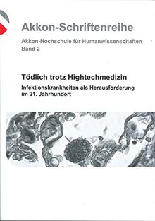 Tödlich trotzt Hightechmedizin: Infektionskrankheiten als Herausforderung im 21. Jahrhundert (Akkon Schriftenreihe)