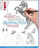 Die Kunst des Zeichnens 15 Minuten - Pferde: Mit gezieltem Training in 15 Minuten zum Zeichenprofi