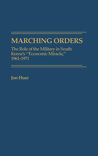 Marching Orders: The Role of the Military in South Korea's Economic Miracle, 1961-1971 (Contributions in Economics & Economic History)
