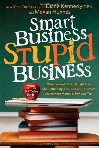 Smart Business, Stupid Business: What School Never Taught You About Building a SUCCESSFUL Business