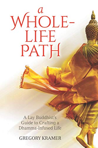 Gregory Kramer A Whole-Life Path, A Lay Buddhist’s Guide To Crafting A Dhamma-Infused Life