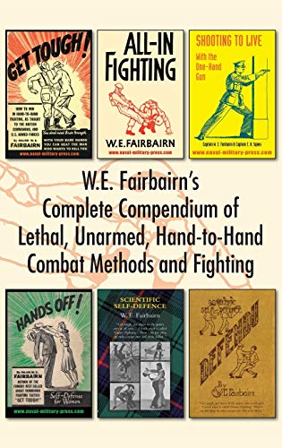 Fairbairn, W. E. W.E. Fairbairn's Complete Compendium Of Lethal, Unarmed, Hand-to-Hand Combat Methods And Fighting