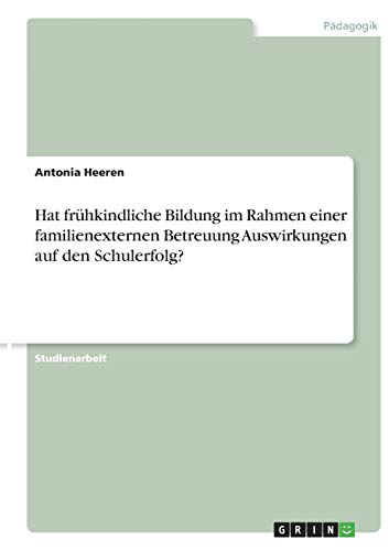 Hat frühkindliche Bildung im Rahmen einer familienexternen Betreuung Auswirkungen auf den Schulerfolg?