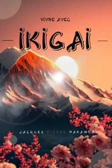 Vivre avec Ikigai: La voie vers l'harmonie de vie. La méthode japonaise pour atteindre l'épanouissement