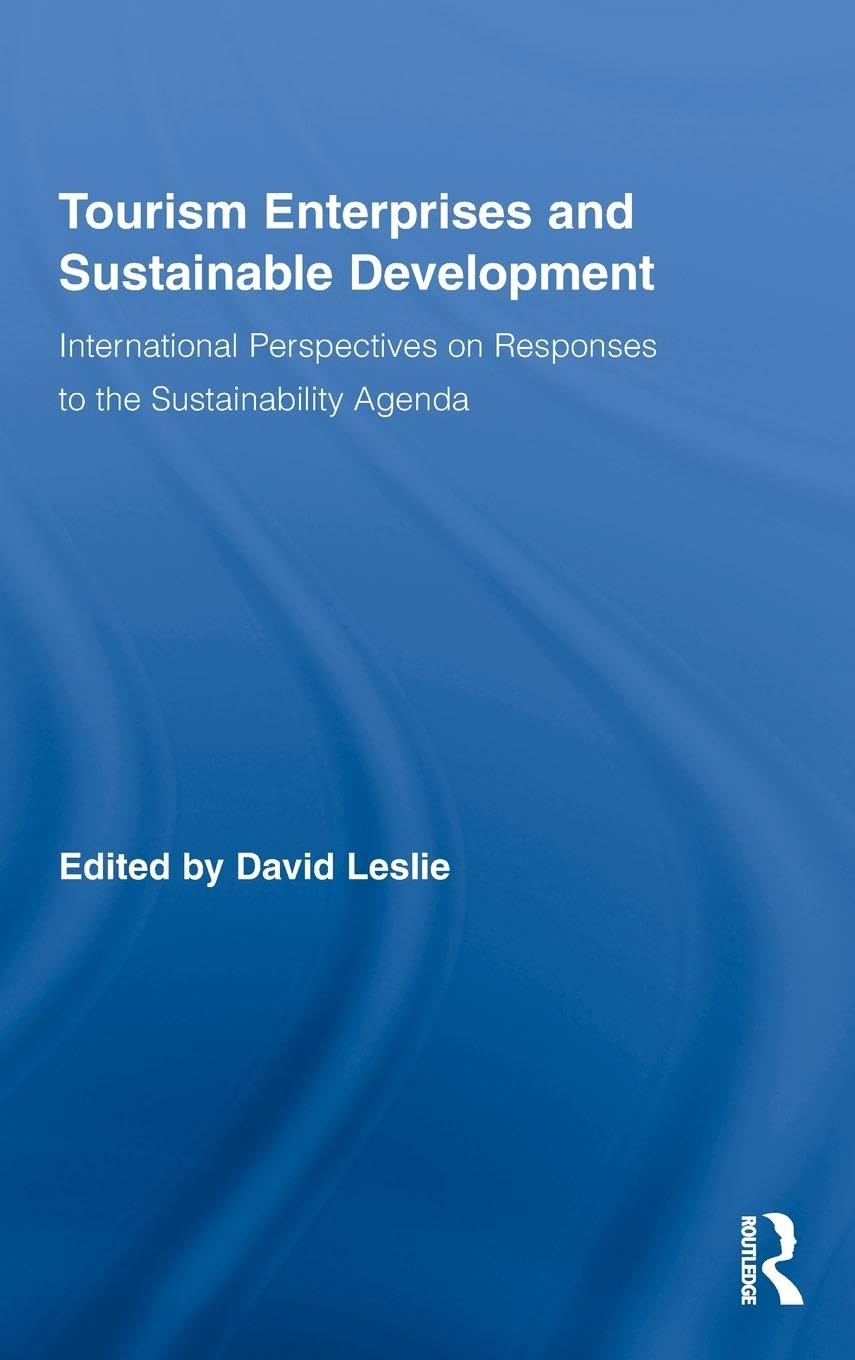 Tourism Enterprises and Sustainable Development: International Perspectives on Responses to the Sustainability Agenda (Routledge Advances in Tourism, Band 18)