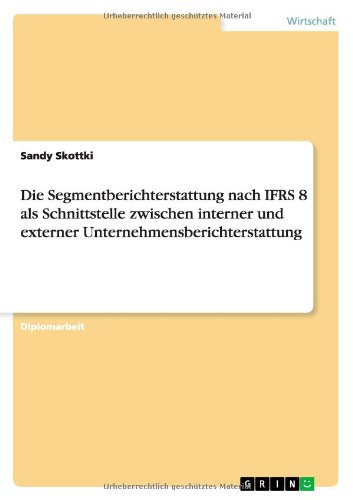 Die Segmentberichterstattung nach IFRS 8 als Schnittstelle zwischen interner und externer Unternehmensberichterstattung