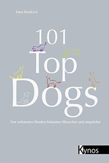 101 Top Dogs: Von verkannten Hunden bekannter Menschen und umgekehrt