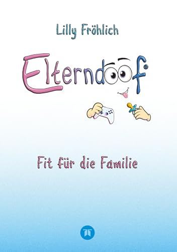 Elterndoof - Dein Familienguide. Spielerisch durch die Schulzeit und lebensfähig nach dem Auszug - Positive Erziehung mit Bewusstsein, Kniffen und ... sowie Werten und positiven Glaubenssätzen
