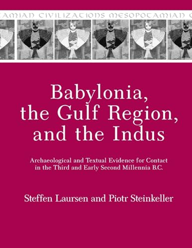 Babylonia, the Gulf Region, and the Indus: Archaeological and Textual Evidence for Contact in the Third and Early Second Millennia B.c. (Mesopotamian Civilizations, 21, Band 21)