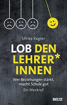 Lob den Lehrer*innen: Wer Beziehungen stärkt, macht Schule gut. Ein Weckruf