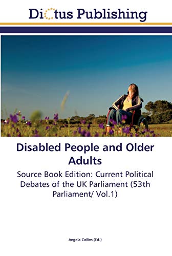 Disabled People and Older Adults: Source Book Edition: Current Political Debates of the UK Parliament (53th Parliament/ Vol.1)