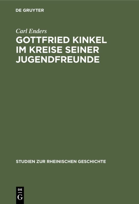 Gottfried Kinkel im Kreise seiner Jugendfreunde: Nach einer begegebenen unbekannten Gedichtsammlung (Studien zur rheinischen Geschichte, 9, Band 9)