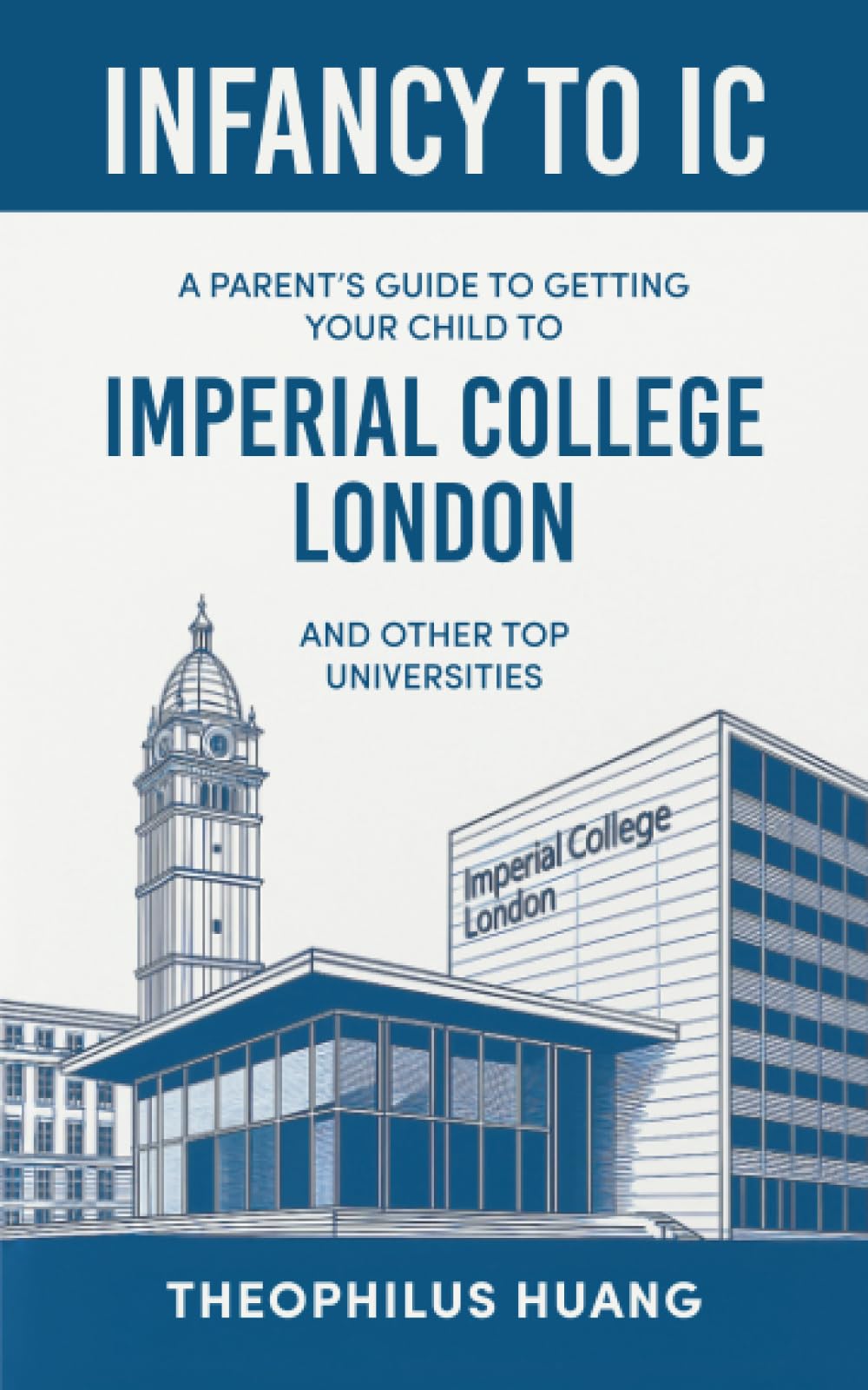 Infancy to IC: A Parent’s Guide to Getting your Child to Imperial College London and Other Top Universities