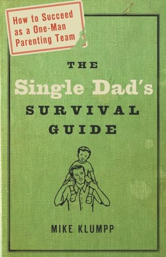 The Single Dad's Survival Guide: How to Succeed as a One-Man Parenting Team