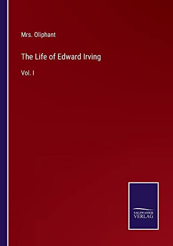 The Life of Edward Irving: Vol. I