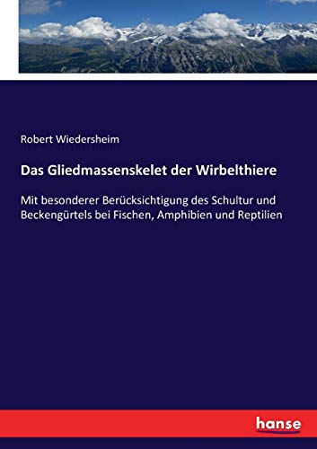 Das Gliedmassenskelet der Wirbelthiere: Mit besonderer Berücksichtigung des Schultur und Beckengürtels bei Fischen, Amphibien und Reptilien