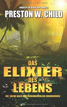 Elixier des Lebens - Die Suche nach dem geheimnisvollen Jungbrunnen (Orden der schwarzen Sonne, Band 15)