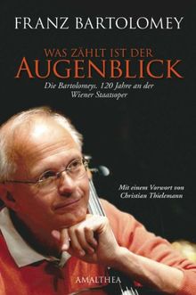 Was zählt, ist der Augenblick&#34;&#34; Die Bartolomeys. 120 Jahre an der Wiener Staatsoper: Die Bartolemeys. 120 Jahre an der Wiener Staatsoper